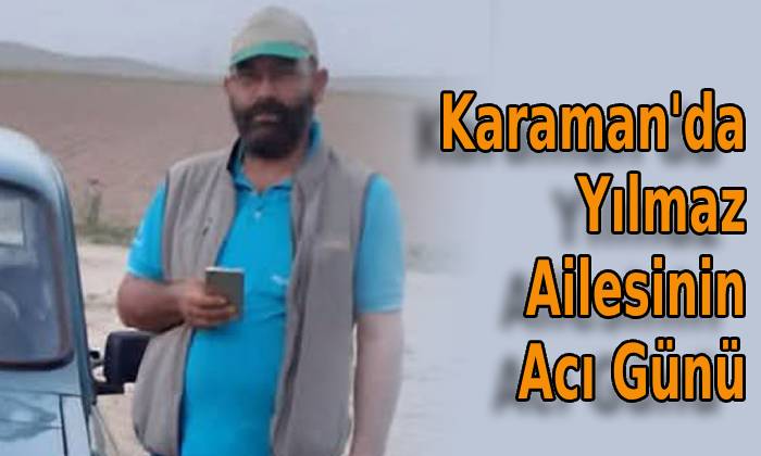 Karaman’da Yılmaz Ailesinin Acı Günü