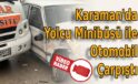 Karaman’da Yolcu Minibüsü ile Otomobil Çarpıştı