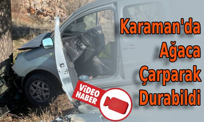 Karaman’da ağaca çarparak durabildi