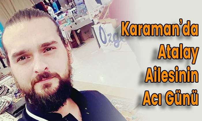 Karaman’da Atalay Ailesinin Acı Günü
