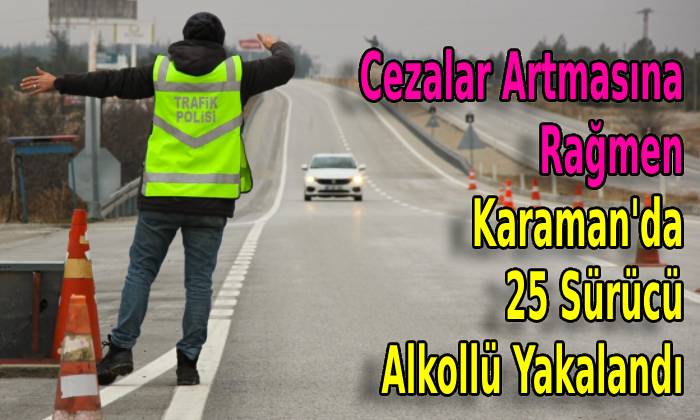 Karaman’da 25 Sürücü Alkollü Yakalandı