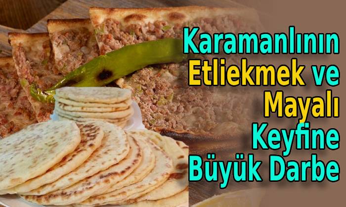 Karamanlının Etliekmek ve Mayalı Keyfine Büyük Darbe