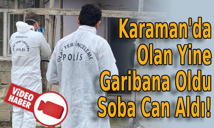 Karaman’da Olan Yine Garibana Oldu Soba Can Aldı!