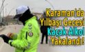 Karaman’da Yılbaşı Gecesi Kaçak Alkol Yakalandı!