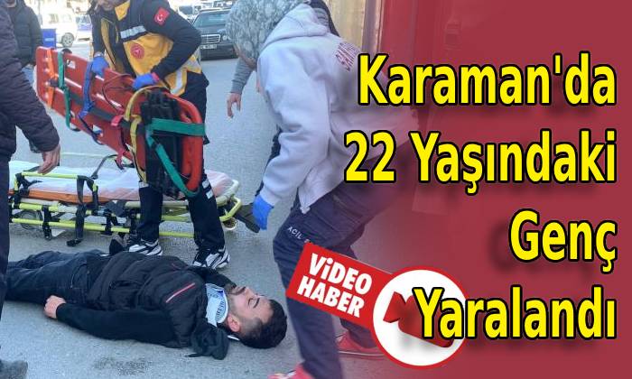 Karaman’da 22 Yaşındaki Genç Yaralandı