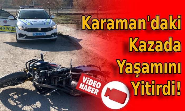 Karaman’daki Kazada Yaşamını Yitirdi!