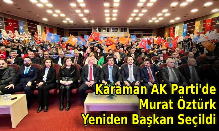 Karaman AK Parti’de Murat Öztürk Yeniden Başkan Seçildi