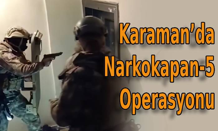 Karaman’da Narkokapan-5 Operasyonu