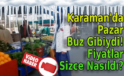 Karaman’da Pazar Buz Gibiydi! Fiyatlar Sizce Nasıldı?