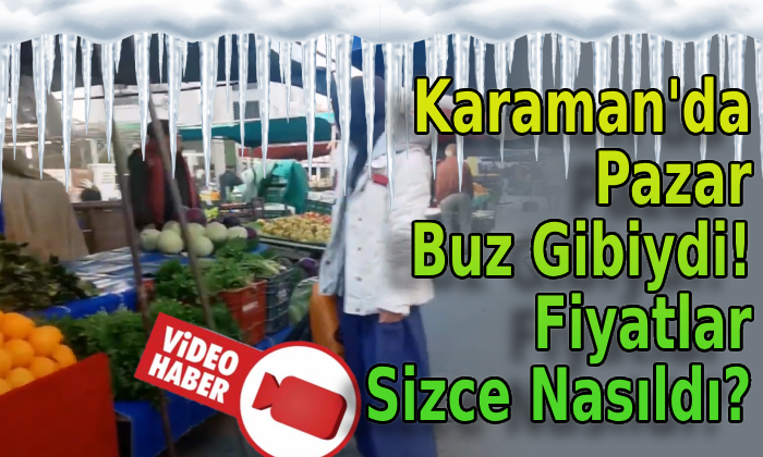 Karaman’da Pazar Buz Gibiydi! Fiyatlar Sizce Nasıldı?