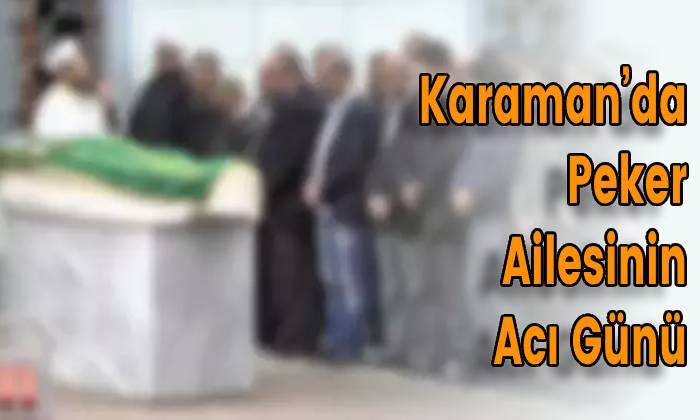 Karaman’da Peker Ailesinin Acı Günü
