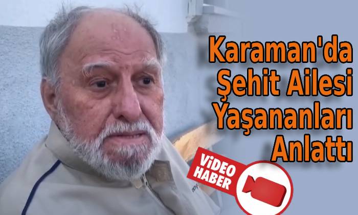 Karaman’da Şehit Ailesi Yaşananları Anlattı