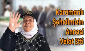 Karamanlı Şehidimizin Annesi Vefat Etti