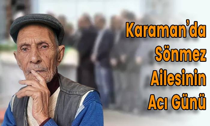 Karaman’da Sönmez Ailesinin Acı Günü
