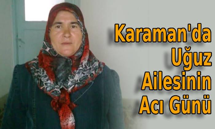 Karaman’da Uğuz Ailesinin Acı Günü