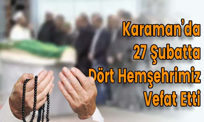Karaman’da 27 Şubatta 4 Hemşehrimiz Vefat Etti
