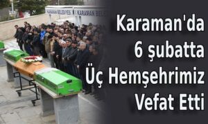 Karaman’da 6 şubatta Üç Hemşehrimiz Vefat Etti