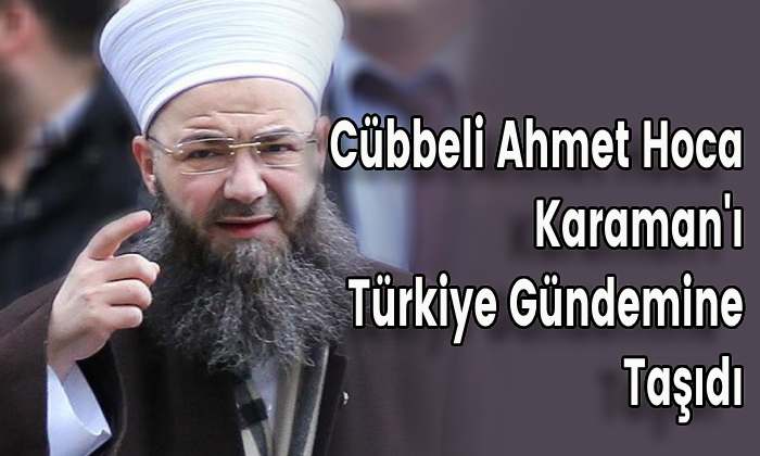 Cübbeli Ahmet Hoca Karaman’ı Türkiye Gündemine Taşıdı