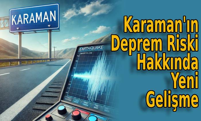 Karaman’ın Deprem Riski Hakkında Yeni Gelişme