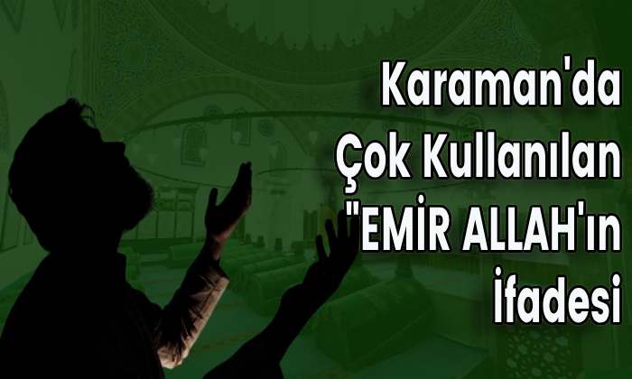 Karaman’da “Emir Allah’ın” İfadesi