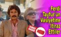 Ferdi Tayfur’un Vasiyetine İtiraz Ettiler