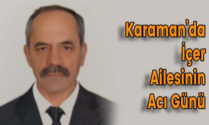 Karaman’da İçer Ailesinin Acı Günü