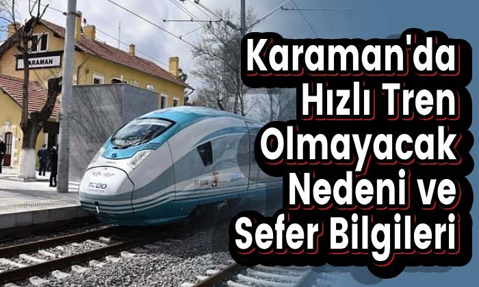 Karaman’da Hızlı Tren Olmayacak Nedeni ve Sefer Bilgileri