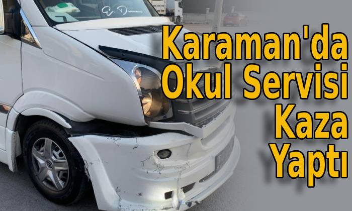 Karaman’da Okul Servisi Kaza Yaptı