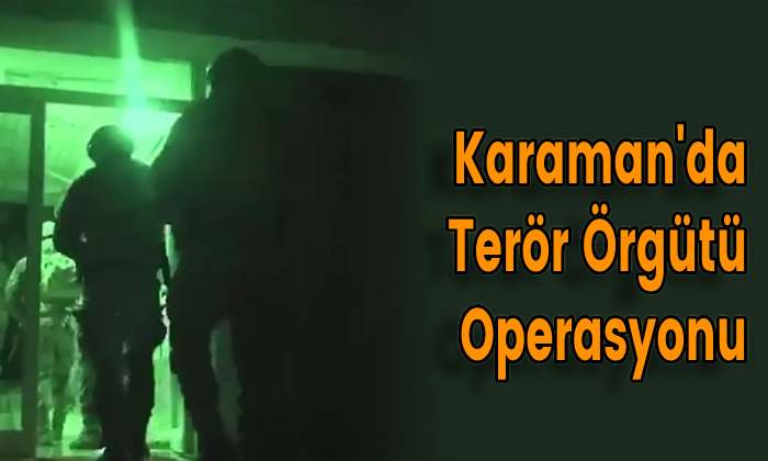 Karaman’da Terör Örgütü Operasyonu