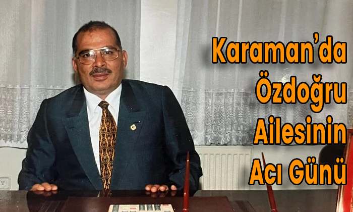 Karaman’da Özdoğru Ailesinin Acı Günü