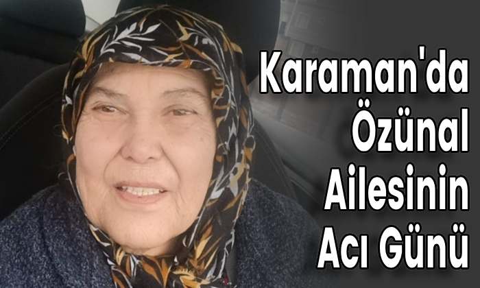Karaman’da Özünal Ailesinin Acı Günü