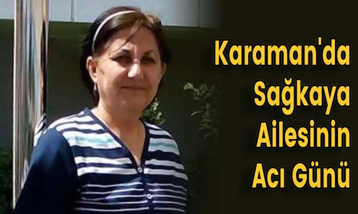 Karaman’da Sağkaya Ailesinin Acı Günü