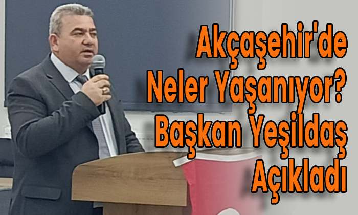 Akçaşehir’de Neler Yaşanıyor? Başkan Yeşildaş Açıkladı