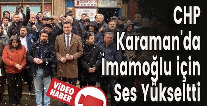 CHP Karaman’da İmamoğlu için Ses Yükseltti