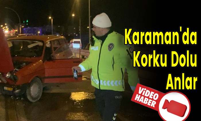 Karaman’da Korku Dolu Anlar