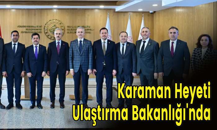 Karaman Heyeti Ulaştırma Bakanlığı’nda
