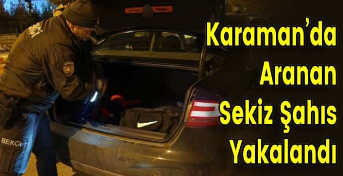 Karaman’da Aranan Sekiz Şahıs Yakalandı