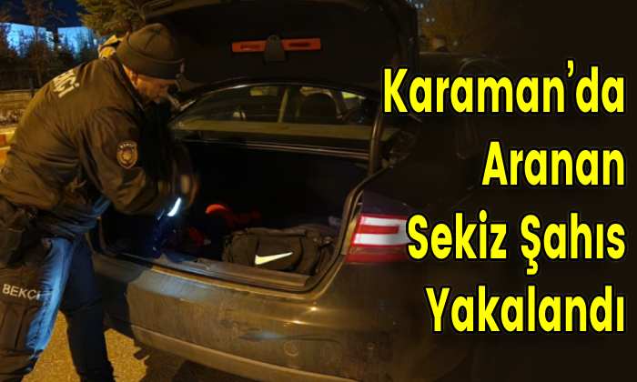 Karaman’da Aranan Sekiz Şahıs Yakalandı