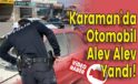 Karaman’da Otomobil Alev Alev Yandı!
