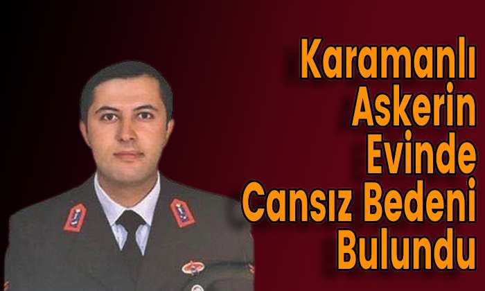 Karamanlı Askerin Evinde Cansız Bedeni Bulundu
