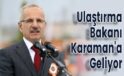 Ulaştırma Bakanı Karaman’a Geliyor