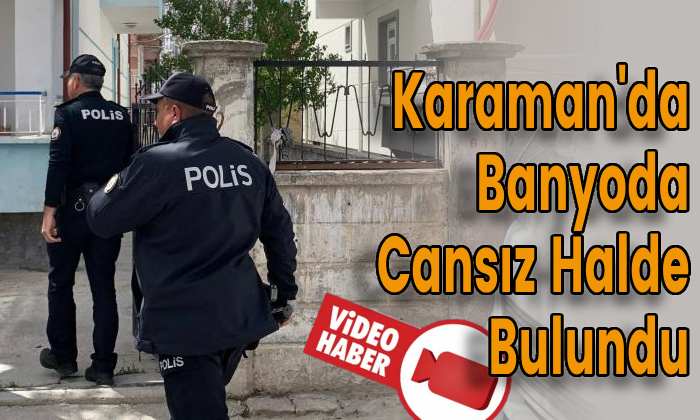 Karaman’da Banyoda Cansız Halde Bulundu