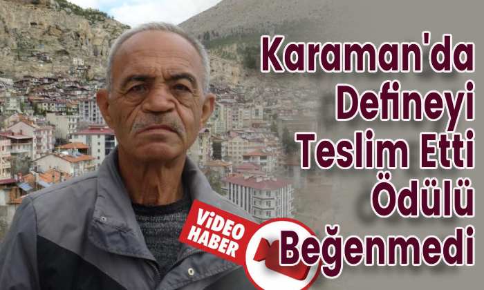 Karaman’da Defineyi Teslim Etti Ödülü Beğenmedi