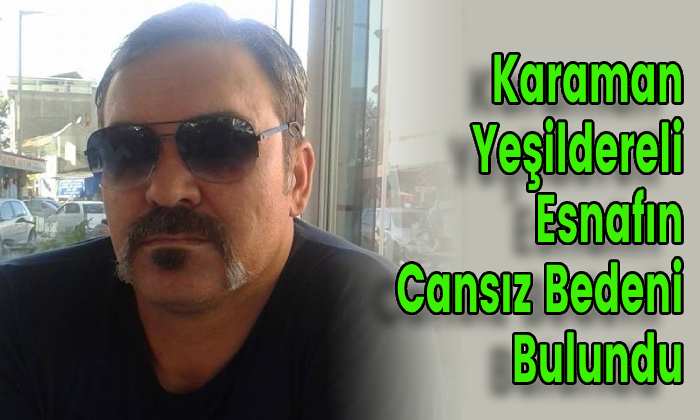 Karaman Yeşildereli Esnafın Cansız Bedeni Bulundu