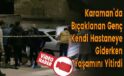 Karaman’da Bıçaklanan Genç Kendi Hastaneye Giderken Yaşamını Yitirdi