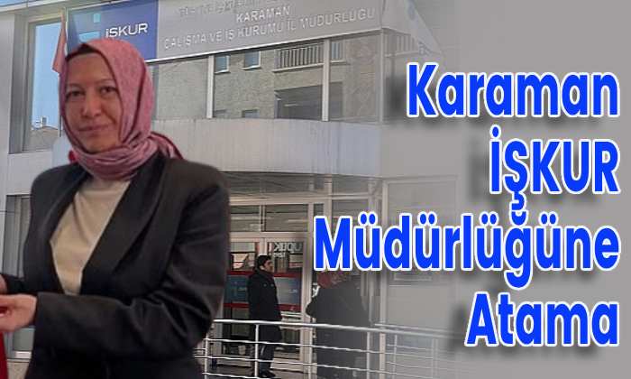 Karaman İŞKUR Müdürlüğüne Atama