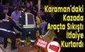 Karaman’daki Kazada Araçta Sıkıştı İtfaiye Kurtardı