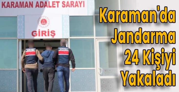 Karaman’da Jandarma 24 Kişiyi Yakaladı