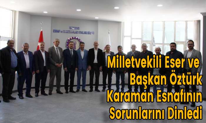 Milletvekili Eser ve  Başkan Öztürk Karaman Esnafının Sorunlarını Dinledi
