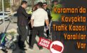 Karaman’da Kavşakta Trafik Kazası Yaralılar Var